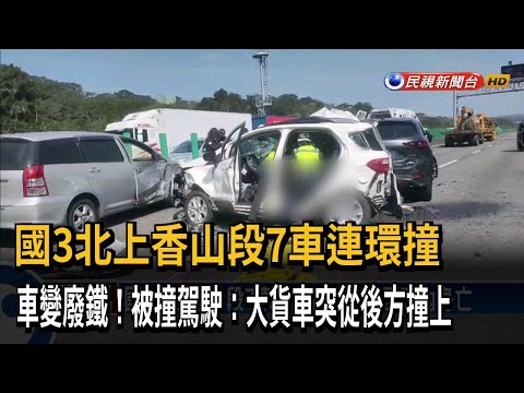 國3北上香山段7車連環撞　車變廢鐵！被撞駕駛：大貨車突從後方撞上－民視新聞