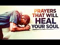 PRAYERS FOR YOUR SOUL | Receive Healing In Your Life With These Powerful Prayers