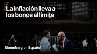La inflación pone a los bonos al punto de quiebre: Mercados en 3 minutos