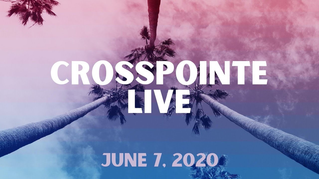 CrossPointe Live June 7, 2020 YouTube