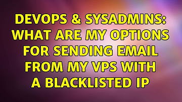 DevOps & SysAdmins: What are my options for sending email from my VPS with a Blacklisted IP