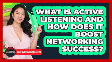 What Is Active Listening And How Does It Boost Networking Success? - Asian American Business Pros