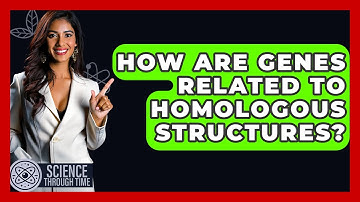 How Are Genes Related To Homologous Structures? - Science Through Time