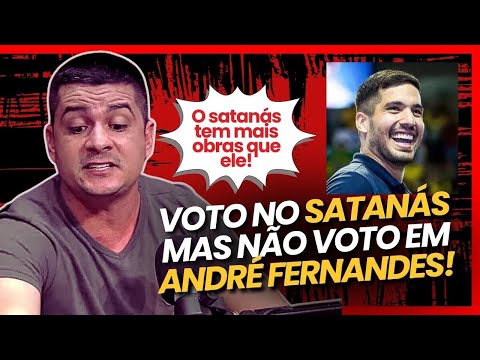 VOTO NO SATANÁS MAS NÃO VOTO EM ANDRÉ FERNANDES | #222
