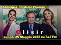 ELISIR - ANTICIPAZIONI DELLA PUNTATA CHE ANDRÀ IN ONDA LUNEDÌ 25 MAGGIO 2026 SU RAI TRE