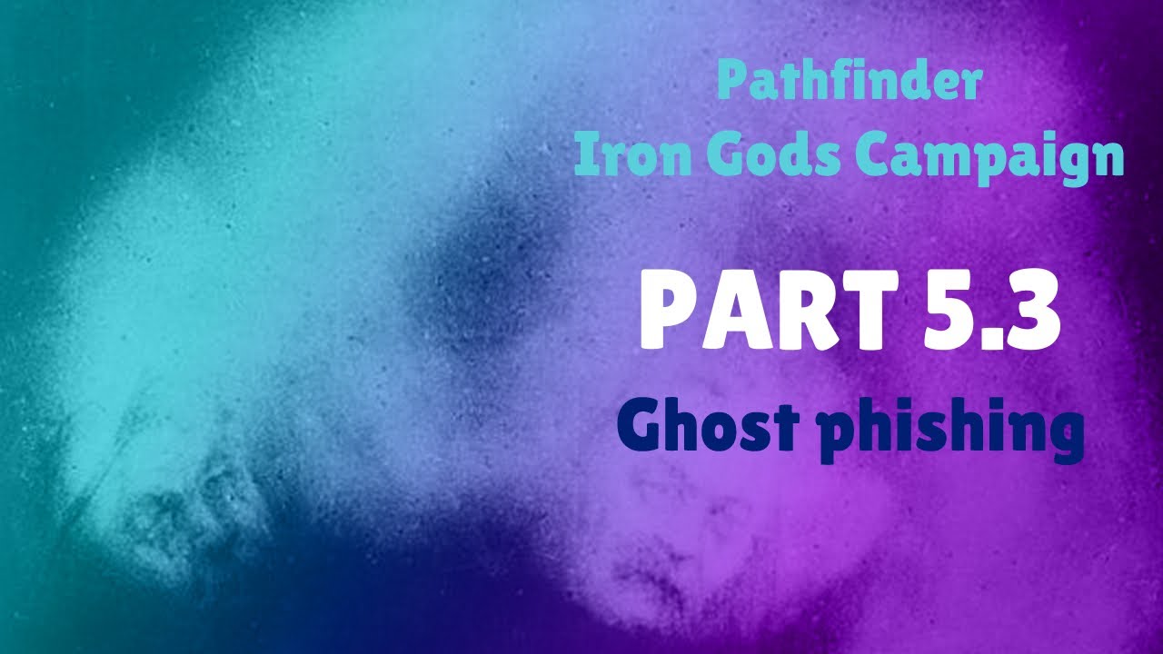 Pathfinder Iron Gods campaign - 5.3 Ghost phishing