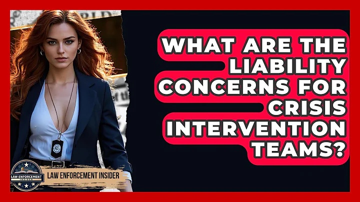 What Are The Liability Concerns For Crisis Intervention Teams? - Law Enforcement Insider