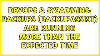 DevOps & SysAdmins: Backups (BackupAssist) are running more than the expected Time