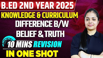 B.Ed 2nd Year 2025 | Knowledge & Curriculum | Belief vs Truth | 10-Min Revision in One Shot!