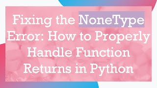 Fixing the NoneType Error: How to Properly Handle Function Returns in Python