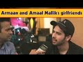 Armaan & Amaal Malik reveal their Girlfriends ! EXCLUSIVE