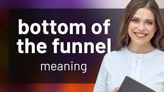 Understanding "Bottom of the Funnel" in Marketing