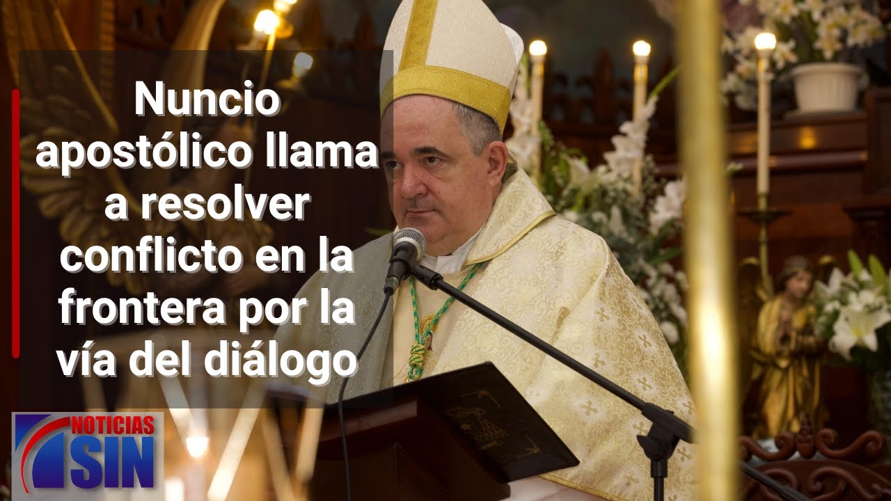 Nuncio apostólico llama a resolver conflicto en la frontera por la vía ...