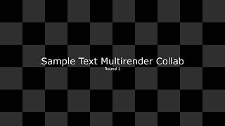 Sample Text Multirender Collab! (Round 1)