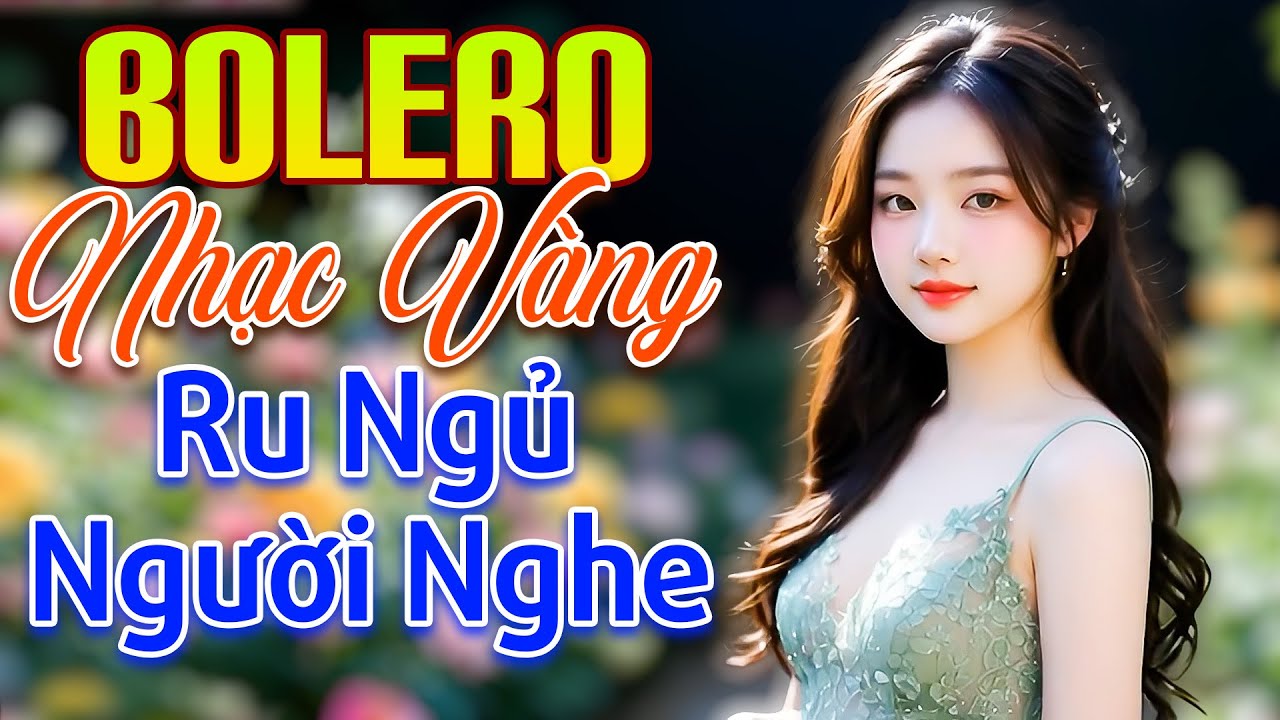 Bolero Nhạc Vàng Đẳng Cấp Ru Ngủ Người Nghe - LK Bolero Sến Xưa Để Đời
