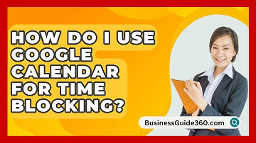 How Do I Use Google Calendar For Time Blocking? - BusinessGuide360.com