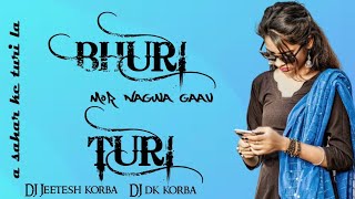 BHURI _TURI_ MOR NAGWA GAAV MA AABE TA -------CG REMIX 2025---DJ DK KORBA & DJ JEETESH KORBA