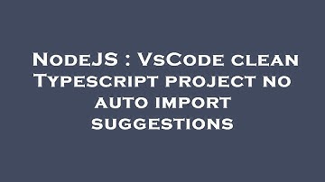NodeJS : VsCode clean Typescript project no auto import suggestions