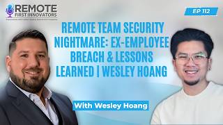 Remote Team Security Nightmare: Ex-Employee Breach &amp; Lessons Learned | Wesley Hoang | EP 112