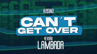 KASINO - CAN'T GET OVER - (LAMBADA REMIX) @Raioneexclusividades