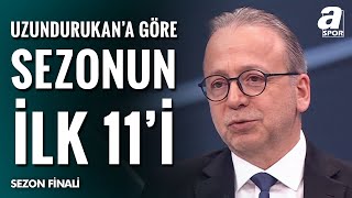 Zeki Uzundurukan'a Göre Sezonun İlk 11'i Ve En'leri / A Spor / Sezon Finali / 03.06.2025