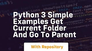 Python 3 simple examples get current folder and go to parent
