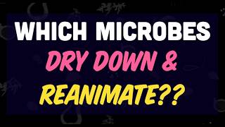 Which Microbes DRY DOWN & REANIMATE!!