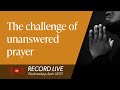 The challenge of unanswered prayer