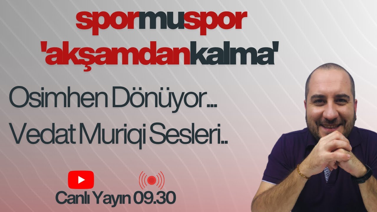 AKŞAMDAN KALMA | Osimhen Dönüyor | Fenerbahçe'de Muriqi Sesleri