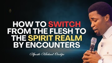 How to Switch from the Flesh to the Spirit Realm by Encounters   Apostle Orokpo Michael Amba