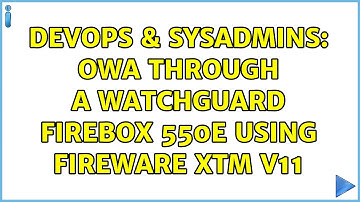 DevOps & SysAdmins: OWA through a Watchguard Firebox 550e using Fireware XTM v11 (2 Solutions!!)