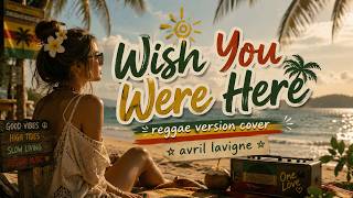 Wish You Were Here - Avril Lavigne Reggae Cover | Top Hits Reggae Music 2026 Roots Reverie