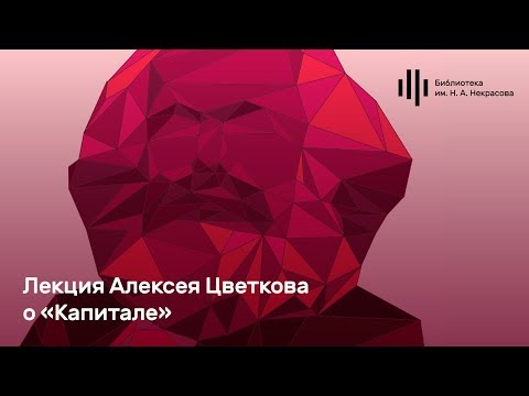 Лекция Алексея Цветкова о «Капитале»
