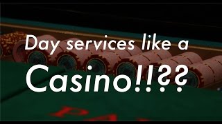 Day services lika a casino!!??