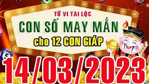 CON SỐ MAY MẮN HÀNG NGÀY (14-03-2023) CHO 12 CON GIÁP: Số Tài lộc, Giàu có & Thịnh Vượng