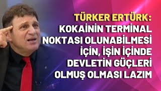 Türker Ertürk Kokainin Terminal Noktası Olunabilmesi Için, Işte Devletin Güçleri Olmuş Olması Lazım