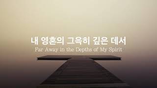 내 영혼의 그윽히 깊은 데서 (Far Away in the Depths of My Spirit) - hymn by Ju Eunhye
