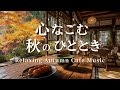 【カフェBGM】心なごむ秋のひととき｜癒やしのピアノとギターの音楽 – Relaxing Autumn Cafe Music