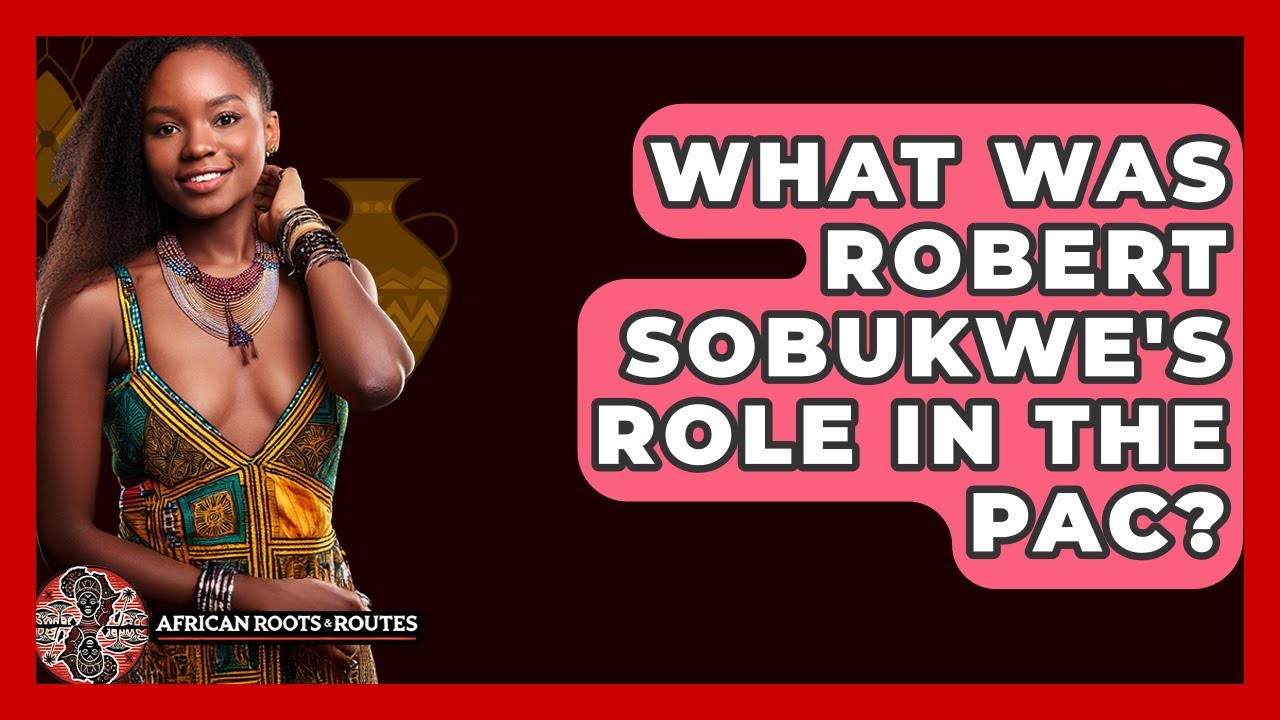 What Was Robert Sobukwe's Role In The PAC? - African Roots And Routes