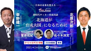 【幸野健一×北原次郎】新時代サッカー育成対談！「北海道が『育成大国』になるために」［アイリスオーヤマU 11プレミアリーグpresents］