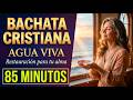 Bachata Cristiana 2026 🌊 Hermosas Alabanzas para Sanar el Alma | 1 Hora 25 Minutos