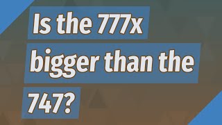 Is the 777x bigger than the 747?