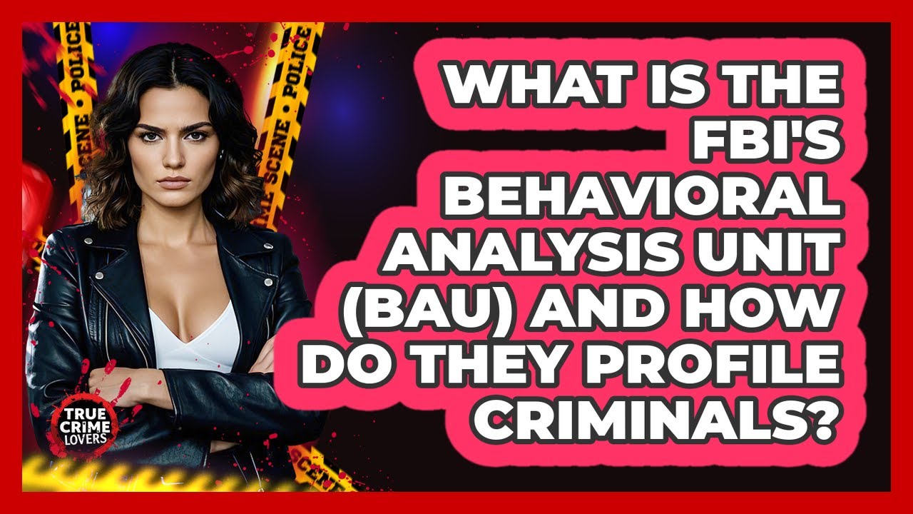 What Is The FBI's Behavioral Analysis Unit (BAU) And How Do They Profile Criminals?