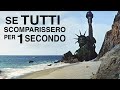 Cosa Accadrebbe Se TUTTI Scomparissero Per 1 SECONDO