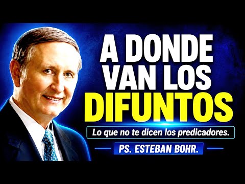 A donde van los DIFUNTOS - Esteban Bohr pastor