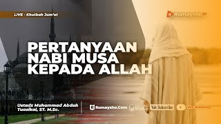 Khutbah Jum'at : Pertanyaan Musa Kepada Allah - Ustadz Muhammad Abduh Tuasikal
