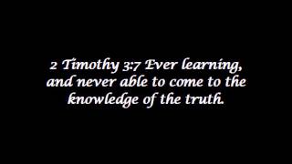 2 Timothy 3:7 Ever learning, and never able to come to the knowledge of the truth
