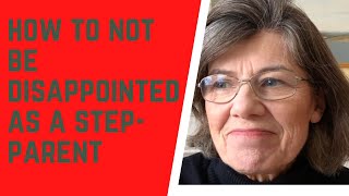 How to NOT BE DISAPPOINTED as a step-parent.