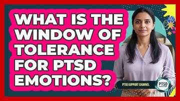 What Is The Window Of Tolerance For PTSD Emotions? - PTSD Support Channel