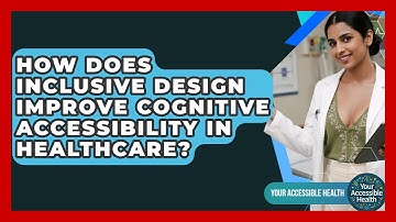 How Does Inclusive Design Improve Cognitive Accessibility In Healthcare? - Your Accessible Health